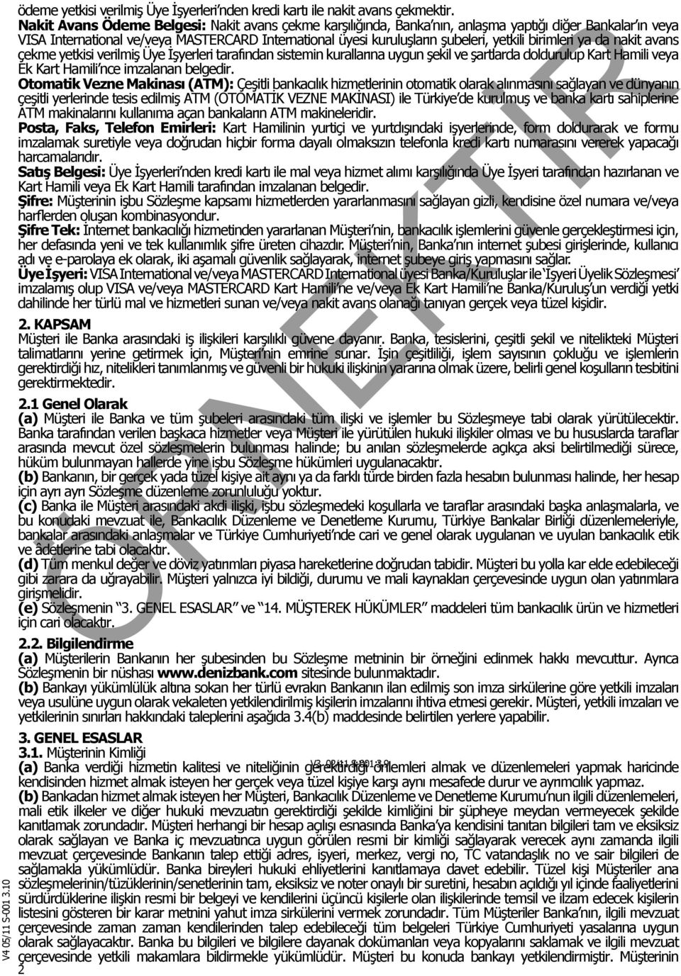 birimleri ya da nakit avans çekme yetkisi verilmiş Üye İşyerleri tarafından sistemin kurallarına uygun şekil ve şartlarda doldurulup Kart Hamili veya Ek Kart Hamili nce imzalanan belgedir.