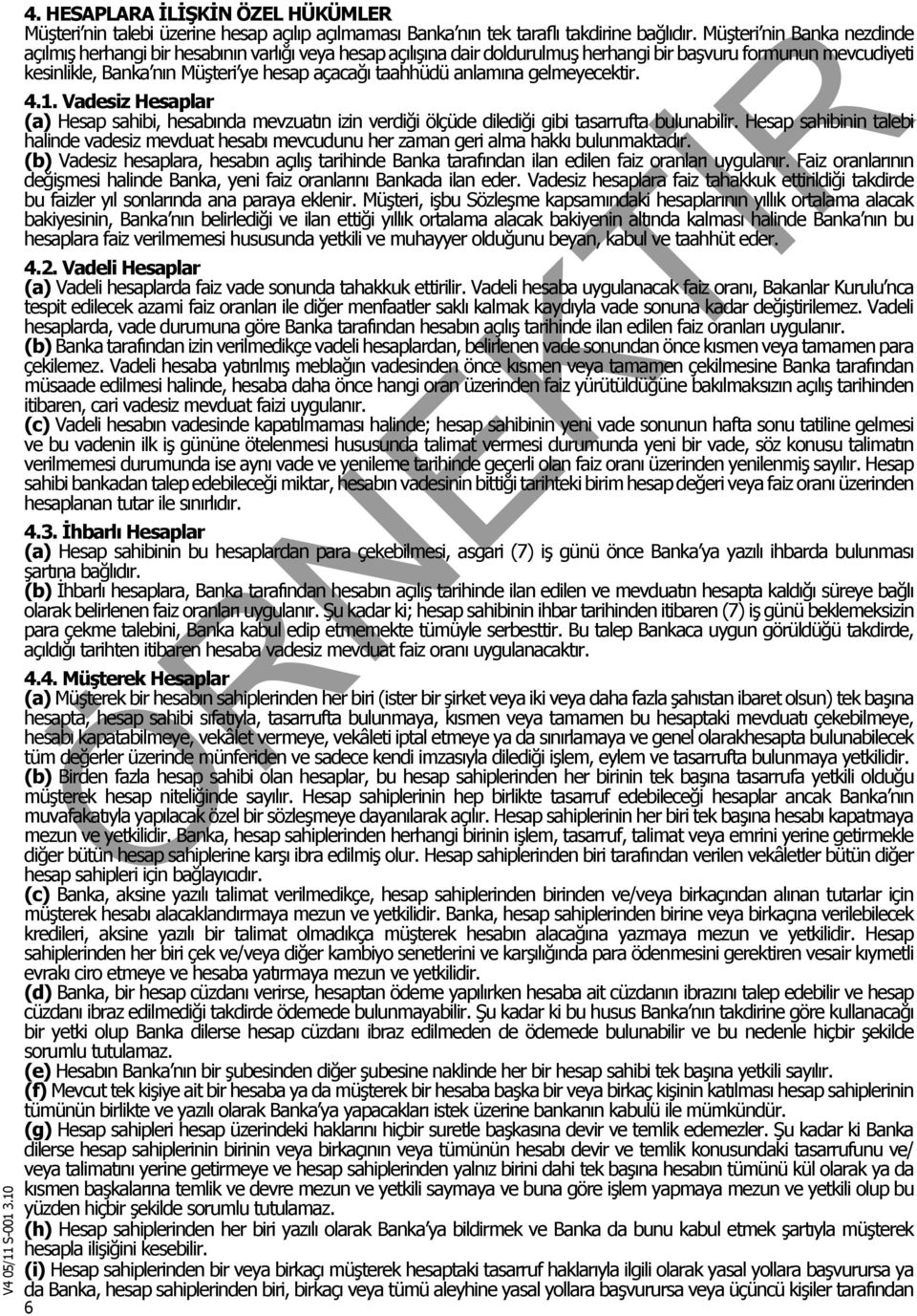 taahhüdü anlamına gelmeyecektir. 4.1. Vadesiz Hesaplar (a) Hesap sahibi, hesabında mevzuatın izin verdiği ölçüde dilediği gibi tasarrufta bulunabilir.