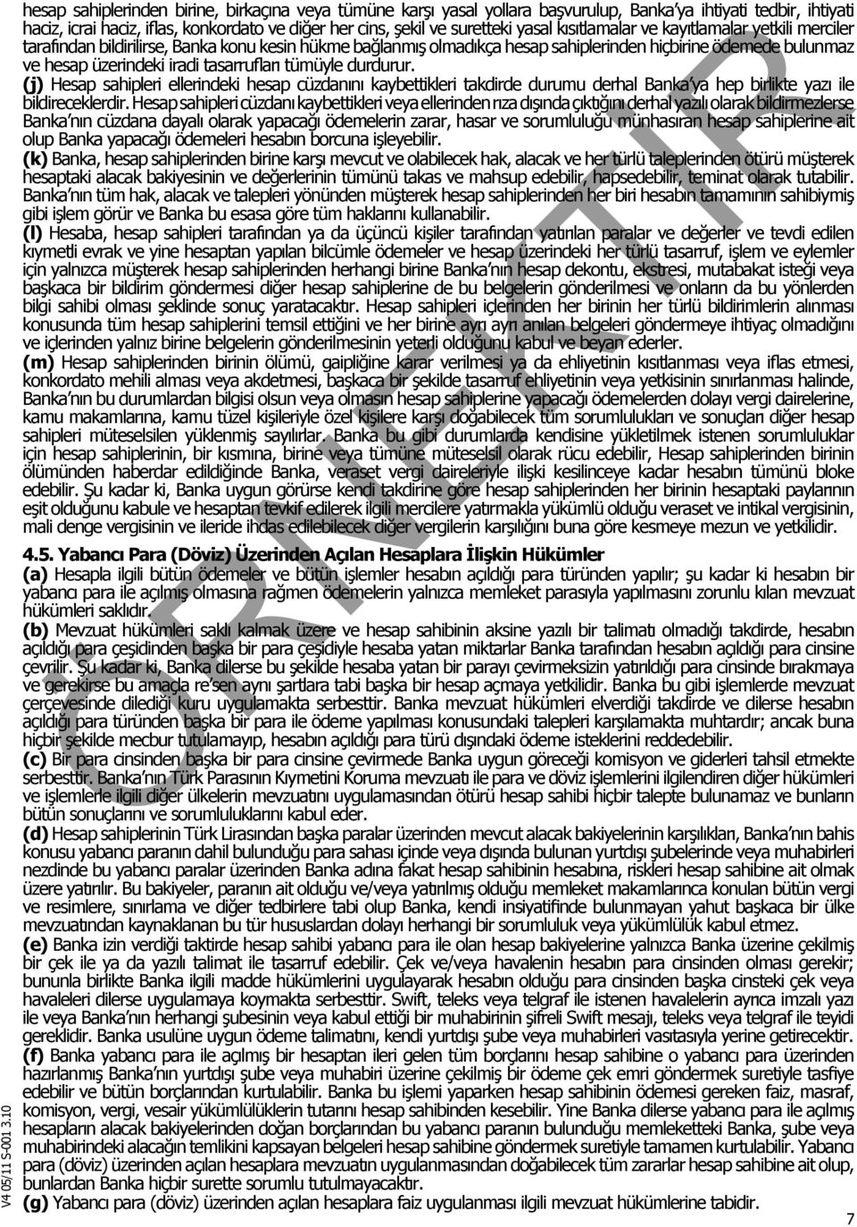 tümüyle durdurur. (j) Hesap sahipleri ellerindeki hesap cüzdanını kaybettikleri takdirde durumu derhal Banka ya hep birlikte yazı ile bildireceklerdir.