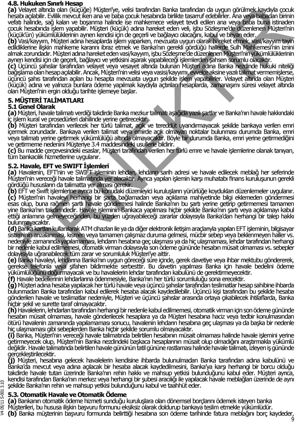 Ana veya babadan birinin vefatı halinde, sağ kalan ve boşanma halinde ise mahkemece velayet tevdi edilen ana veya baba buna istinaden çocuk hesabında işlem yapabilir.