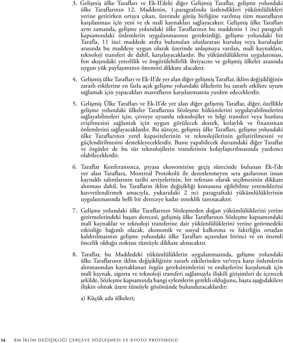 Gelişmiş ülke Tarafları aynı zamanda, gelişme yolundaki ülke Taraflarının bu maddenin 1 inci paragrafı kapsamındaki önlemlerin uygulanmasının gerektirdiği, gelişme yolundaki bir Tarafla, 11 inci