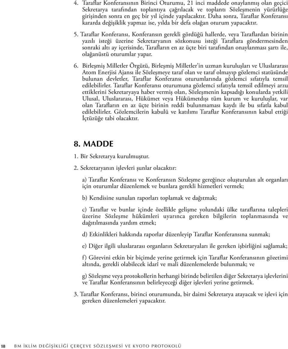 Taraflar Konferansı, Konferansın gerekli gördüğü hallerde, veya Taraflardan birinin yazılı isteği üzerine Sekretaryanın sözkonusu isteği Taraflara göndermesinden sonraki altı ay içerisinde,