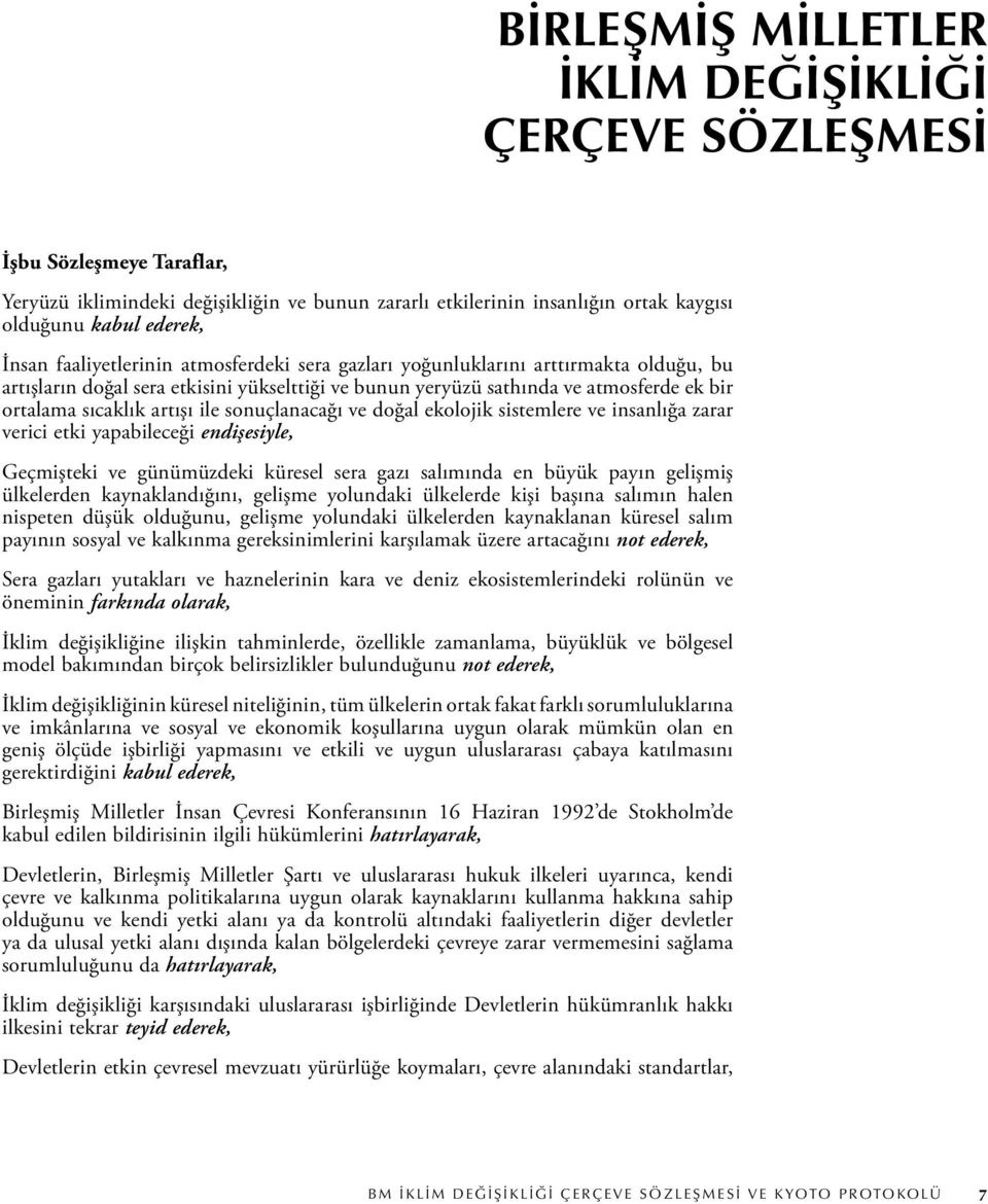 sonuçlanacağı ve doğal ekolojik sistemlere ve insanlığa zarar verici etki yapabileceği endişesiyle, Geçmişteki ve günümüzdeki küresel sera gazı salımında en büyük payın gelişmiş ülkelerden