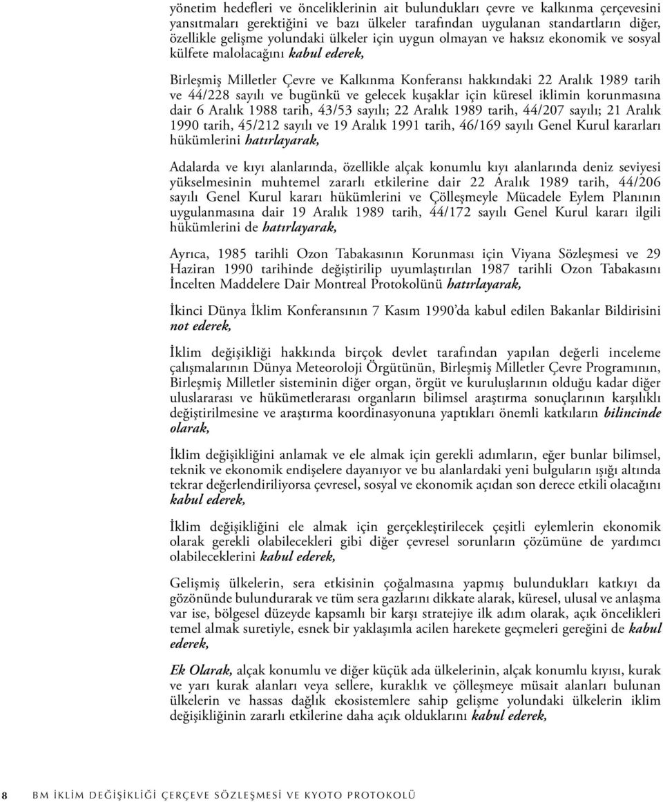 ve gelecek kuşaklar için küresel iklimin korunmasına dair 6 Aralık 1988 tarih, 43/53 sayılı; 22 Aralık 1989 tarih, 44/207 sayılı; 21 Aralık 1990 tarih, 45/212 sayılı ve 19 Aralık 1991 tarih, 46/169