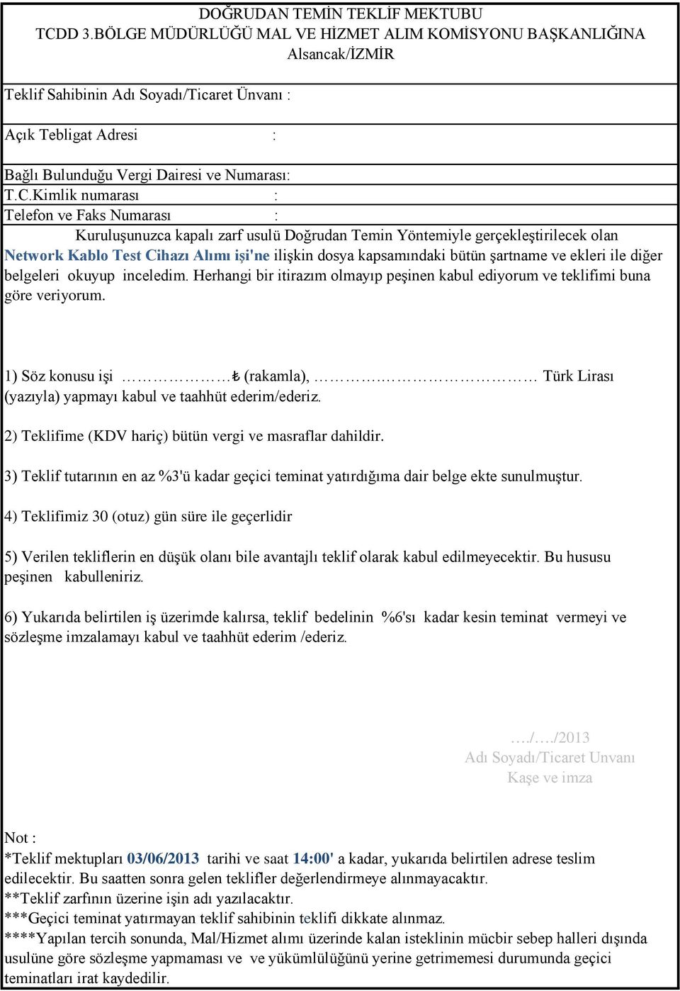 Kimlik numarası : Telefon ve Faks Numarası : Kuruluşunuzca kapalı zarf usulü Doğrudan Temin Yöntemiyle gerçekleştirilecek olan Network Kablo Test Cihazı Alımı işi'ne ilişkin dosya kapsamındaki bütün