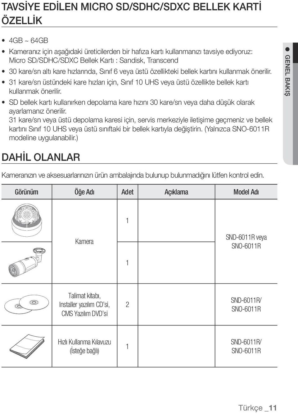 Kartı : Sandisk, Transcend 30 kare/sn altı kare hızlarında, Sınıf 6 veya üstü özellikteki bellek kartını kullanmak önerilir.