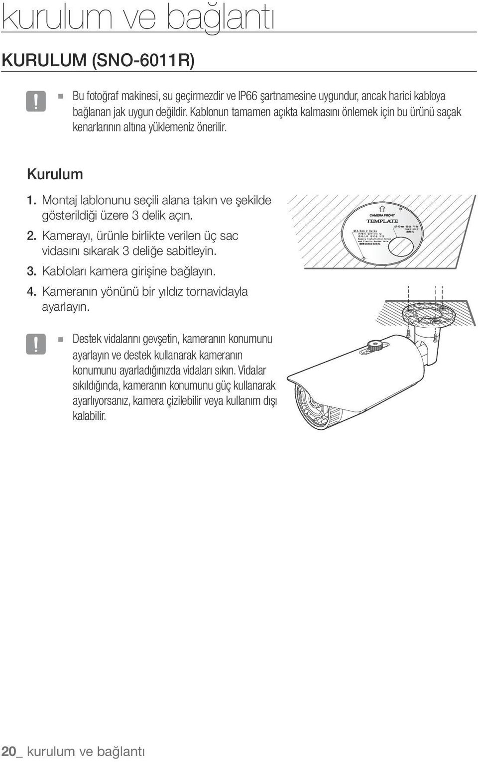 Kamerayı, ürünle birlikte verilen üç sac vidasını sıkarak 3 deliğe sabitleyin. 3. Kabloları kamera girişine bağlayın. 4. Kameranın yönünü bir yıldız tornavidayla ayarlayın.