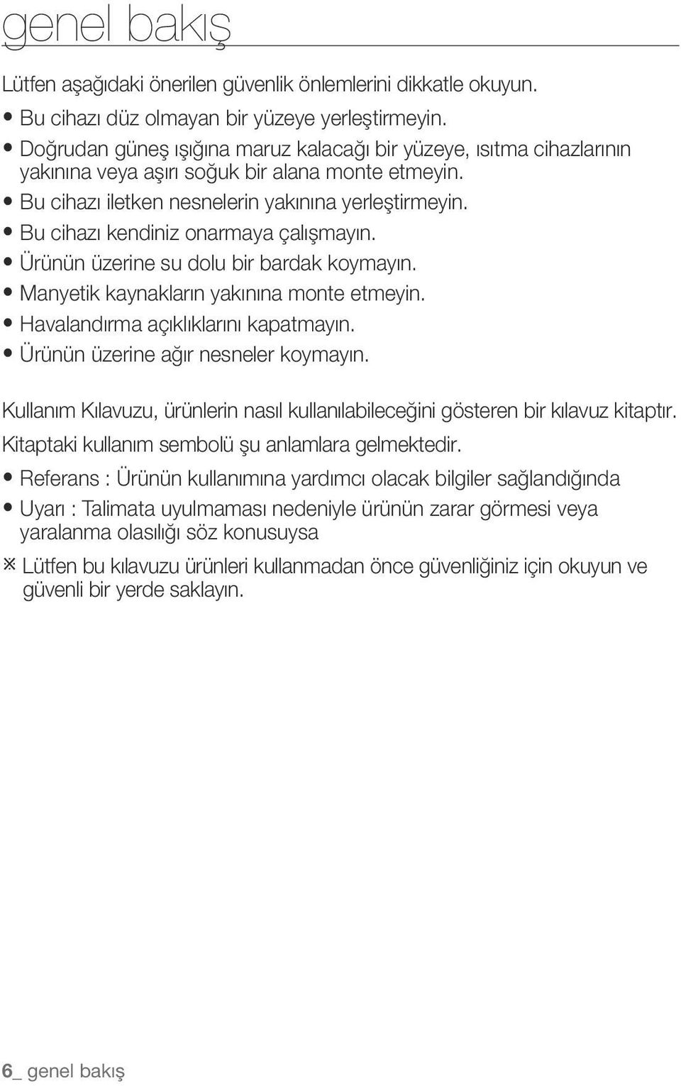 ybu cihazı kendiniz onarmaya çalışmayın. yürünün üzerine su dolu bir bardak koymayın. ymanyetik kaynakların yakınına monte etmeyin. yhavalandırma açıklıklarını kapatmayın.