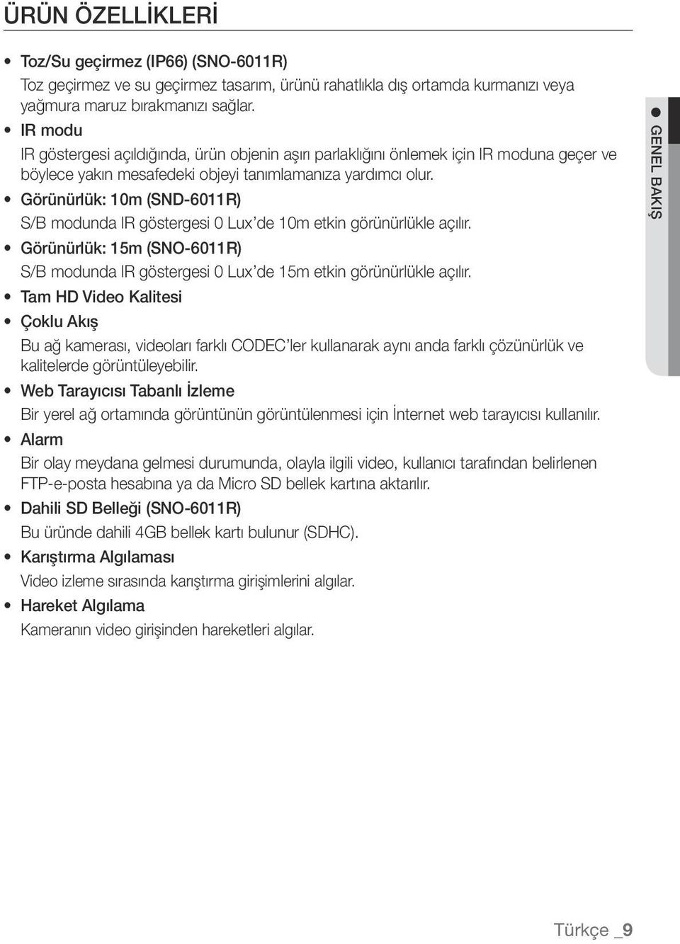 Görünürlük: 10m (SND-6011R) S/B modunda IR göstergesi 0 Lux de 10m etkin görünürlükle açılır. Görünürlük: 15m (SNO-6011R) S/B modunda IR göstergesi 0 Lux de 15m etkin görünürlükle açılır.