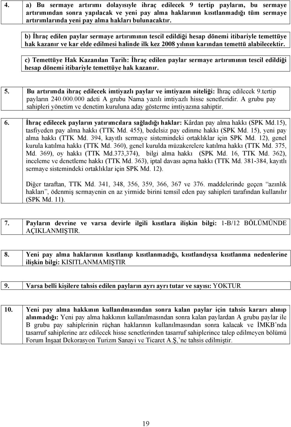 b) İhraç edilen paylar sermaye artırımının tescil edildiği hesap dönemi itibariyle temettüye hak kazanır ve kar elde edilmesi halinde ilk kez 2008 yılının karından temettü alabilecektir.