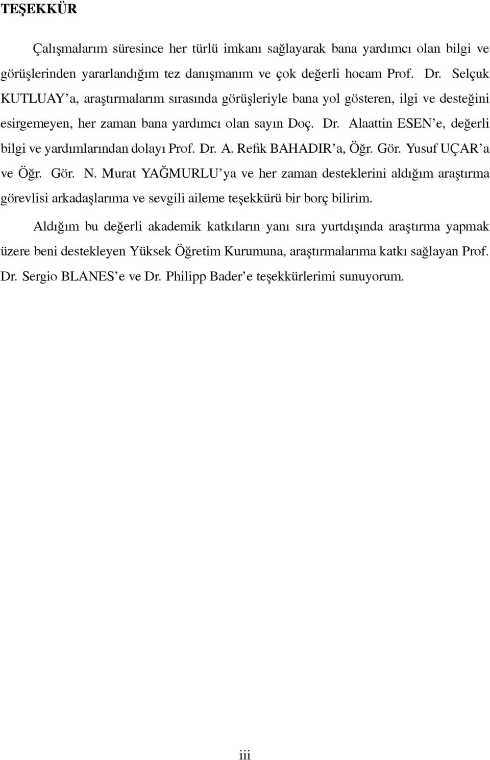 Alaattin ESEN e, değerli bilgi ve yardımlarından dolayı Prof. Dr. A. Refik BAHADIR a, Öğr. Gör. Yusuf UÇAR a ve Öğr. Gör. N.