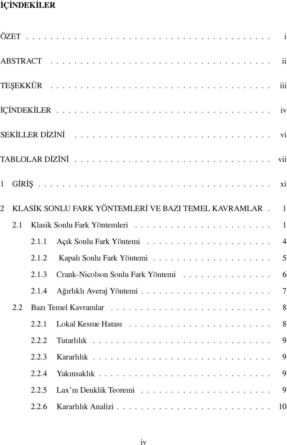 1 Klasik Sonlu Fark Yöntemleri....................... 1 2.1.1 AçıkSonluFarkYöntemi..................... 4 2.1.2 Kapalı SonluFarkYöntemi.................... 5 2.1.3 Crank-Nicolson Sonlu Fark Yöntemi.