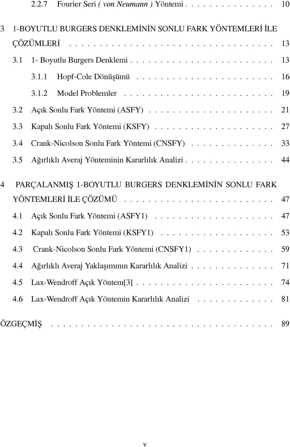 3 Kapalı SonluFarkYöntemi(KSFY).................... 27 3.4 Crank-Nicolson Sonlu Fark Yöntemi(CNSFY).............. 33 3.5 Ağırlıklı Averaj Yönteminin KararlılıkAnalizi.