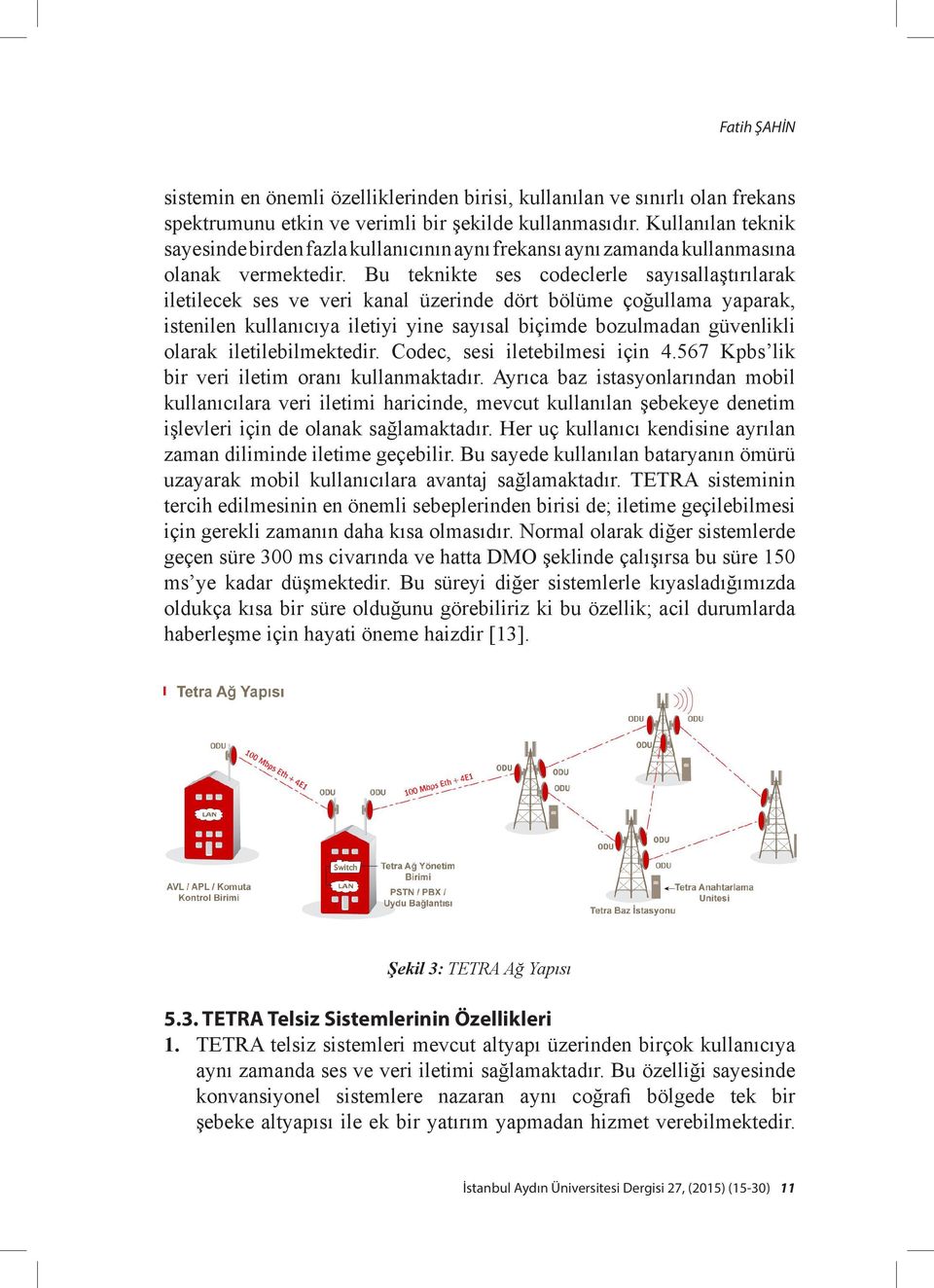 Bu teknikte ses codeclerle sayısallaştırılarak iletilecek ses ve veri kanal üzerinde dört bölüme çoğullama yaparak, istenilen kullanıcıya iletiyi yine sayısal biçimde bozulmadan güvenlikli olarak