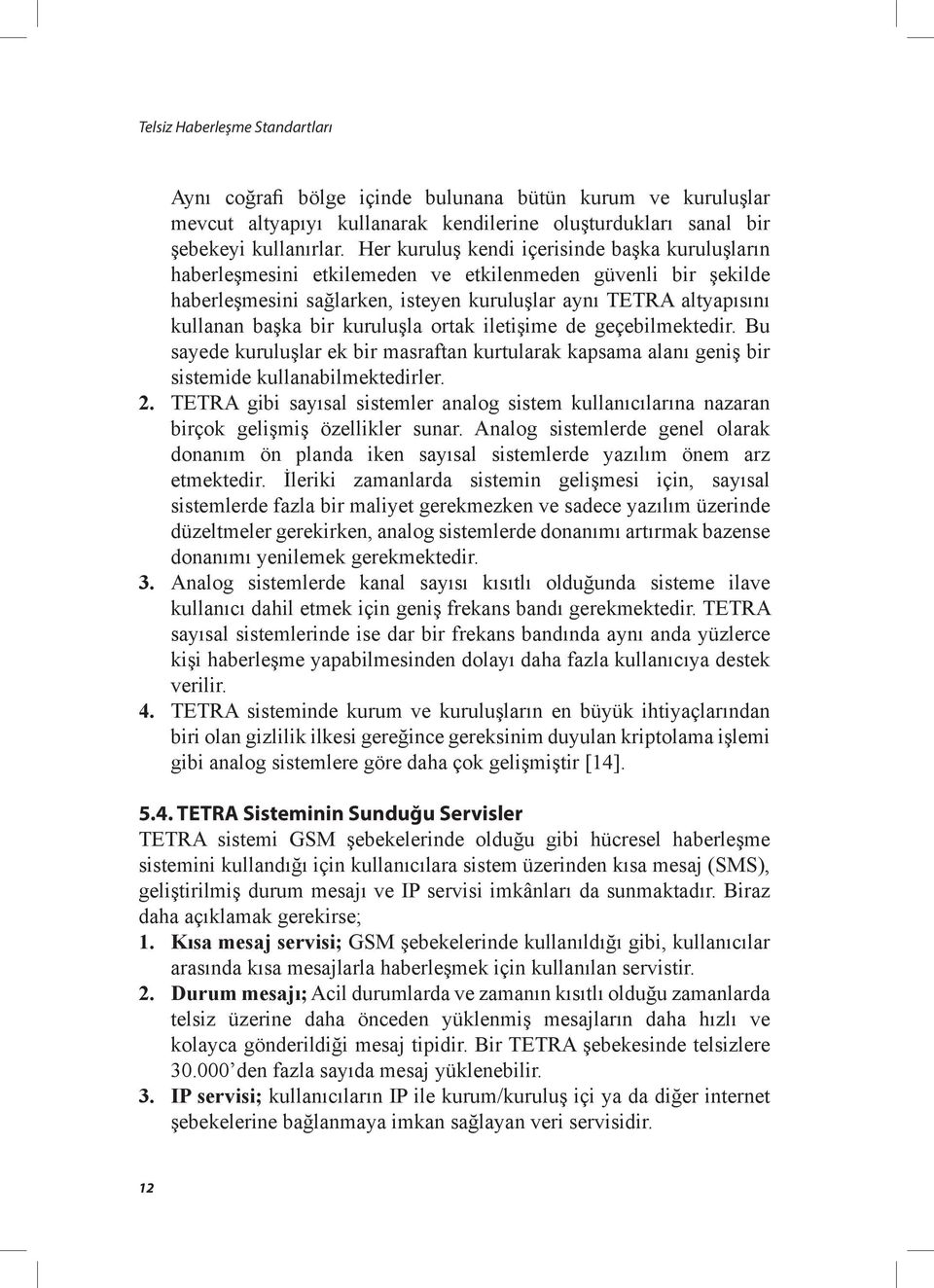 kuruluşla ortak iletişime de geçebilmektedir. Bu sayede kuruluşlar ek bir masraftan kurtularak kapsama alanı geniş bir sistemide kullanabilmektedirler. 2.