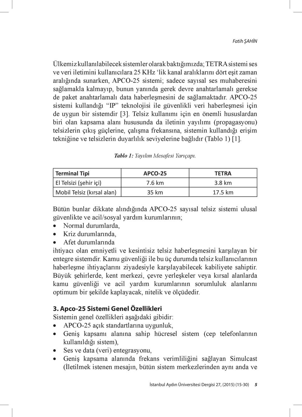 APCO-25 sistemi kullandığı IP teknolojisi ile güvenlikli veri haberleşmesi için de uygun bir sistemdir [3].