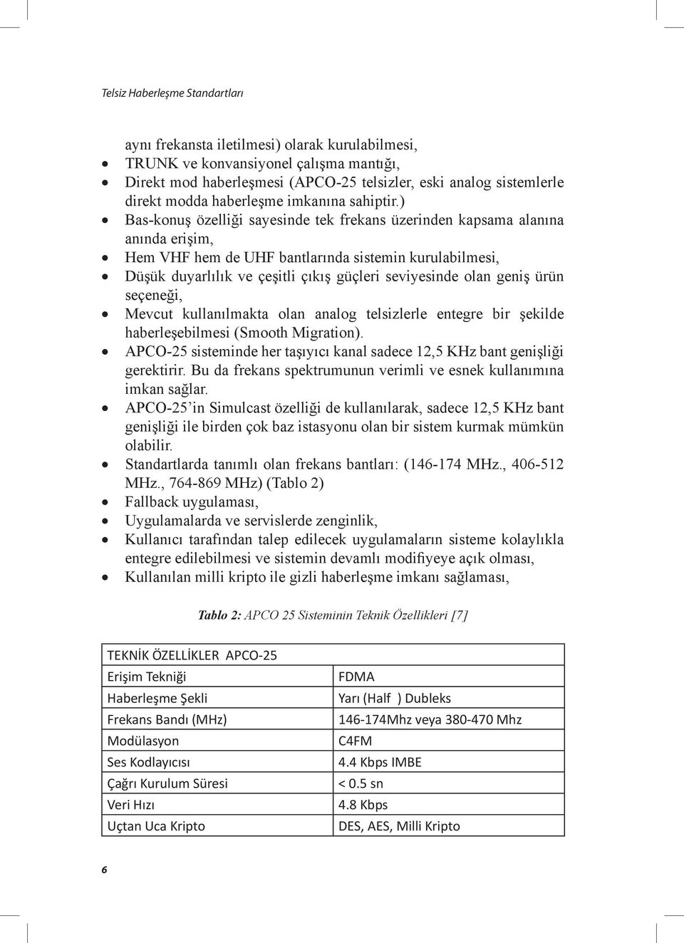 ) Bas-konuş özelliği sayesinde tek frekans üzerinden kapsama alanına anında erişim, Hem VHF hem de UHF bantlarında sistemin kurulabilmesi, Düşük duyarlılık ve çeşitli çıkış güçleri seviyesinde olan