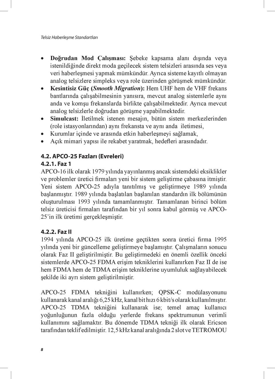 Kesintisiz Güç (Smooth Migration): Hem UHF hem de VHF frekans bantlarında çalışabilmesinin yanısıra, mevcut analog sistemlerle aynı anda ve komşu frekanslarda birlikte çalışabilmektedir.