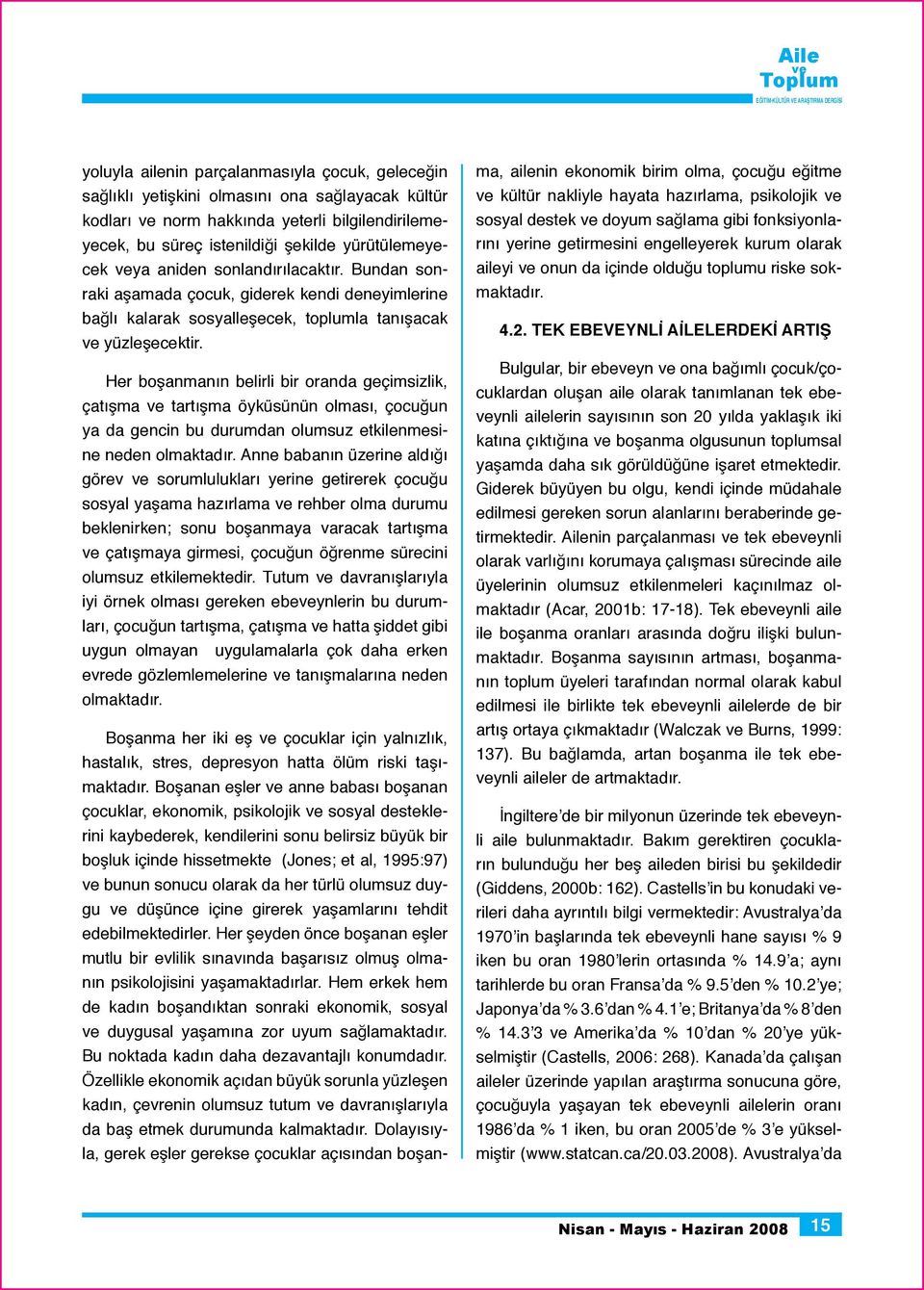 Her boşanmanın belirli bir oranda geçimsizlik, çatışma tartışma öyküsünün olması, çocuğun ya da gencin bu durumdan olumsuz etkilenmesine neden olmaktadır.