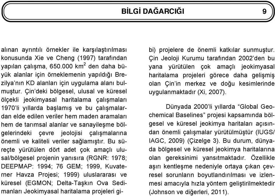 Çin deki bölgesel, ulusal ve küresel ölçekli jeokimyasal haritalama çalışmaları 1970 li yıllarda başlamış ve bu çalışmalardan elde edilen veriler hem maden aramaları hem de tarımsal alanlar ve