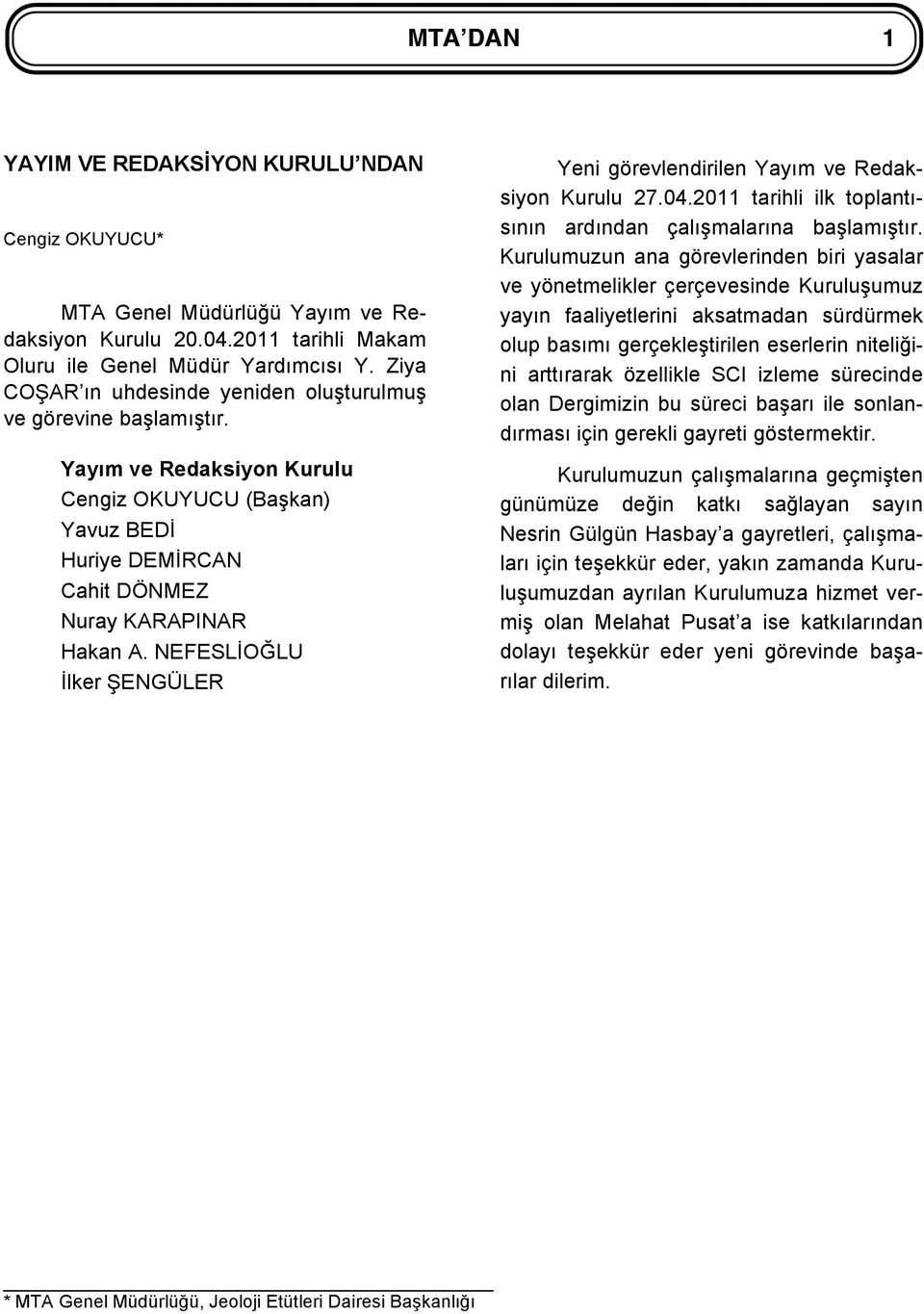 NEFESLİOĞLU İlker ŞENGÜLER Yeni görevlendirilen Yayım ve Redaksiyon Kurulu 27.04.2011 tarihli ilk toplantısının ardından çalışmalarına başlamıştır.