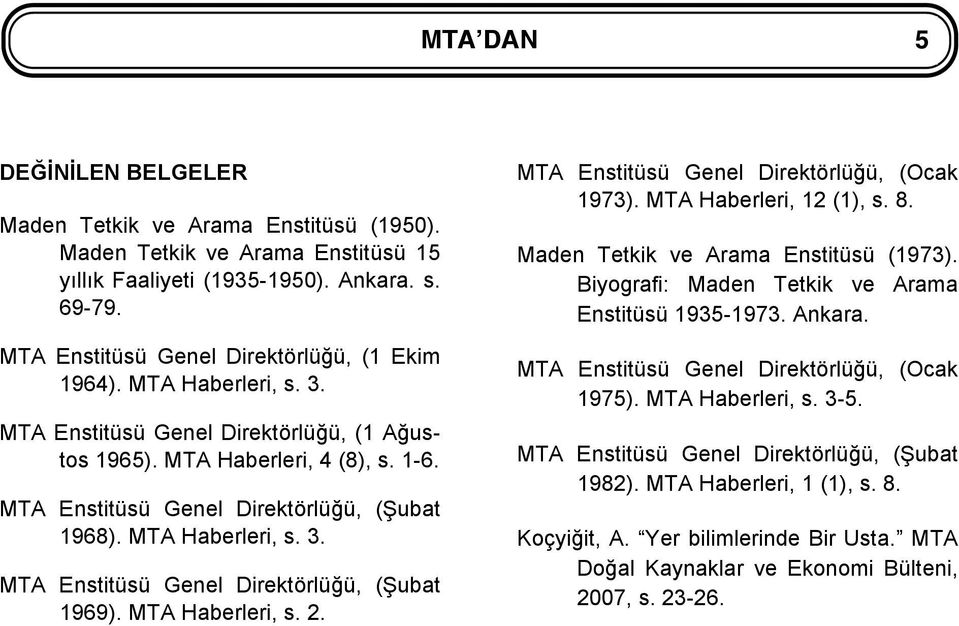 MTA Haberleri, s. 2. MTA Enstitüsü Genel Direktörlüğü, (Ocak 1973). MTA Haberleri, 12 (1), s. 8. Maden Tetkik ve Arama Enstitüsü (1973). Biyografi: Maden Tetkik ve Arama Enstitüsü 1935-1973. Ankara.
