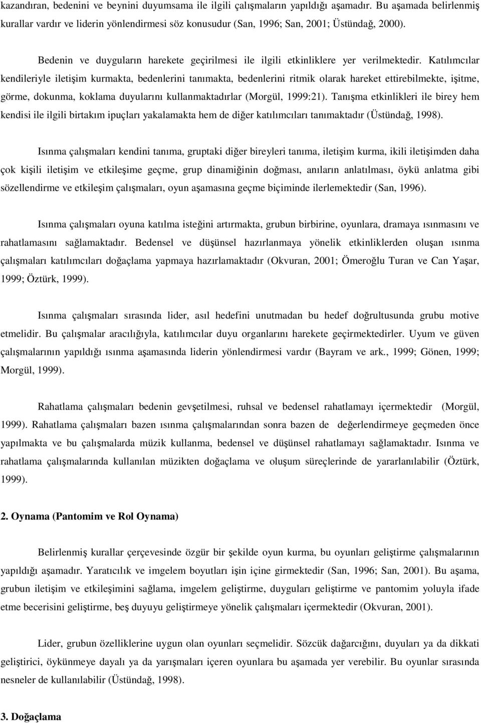 Katılımcılar kendileriyle iletiim kurmakta, bedenlerini tanımakta, bedenlerini ritmik olarak hareket ettirebilmekte, iitme, görme, dokunma, koklama duyularını kullanmaktadırlar (Morgül, 1999:21).