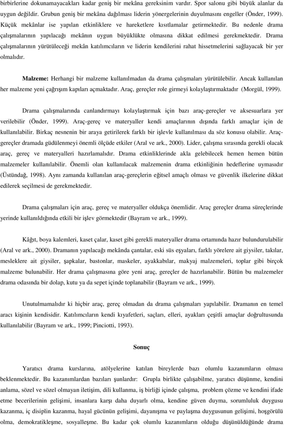 Bu nedenle drama çalımalarının yapılacaı mekânın uygun büyüklükte olmasına dikkat edilmesi gerekmektedir.