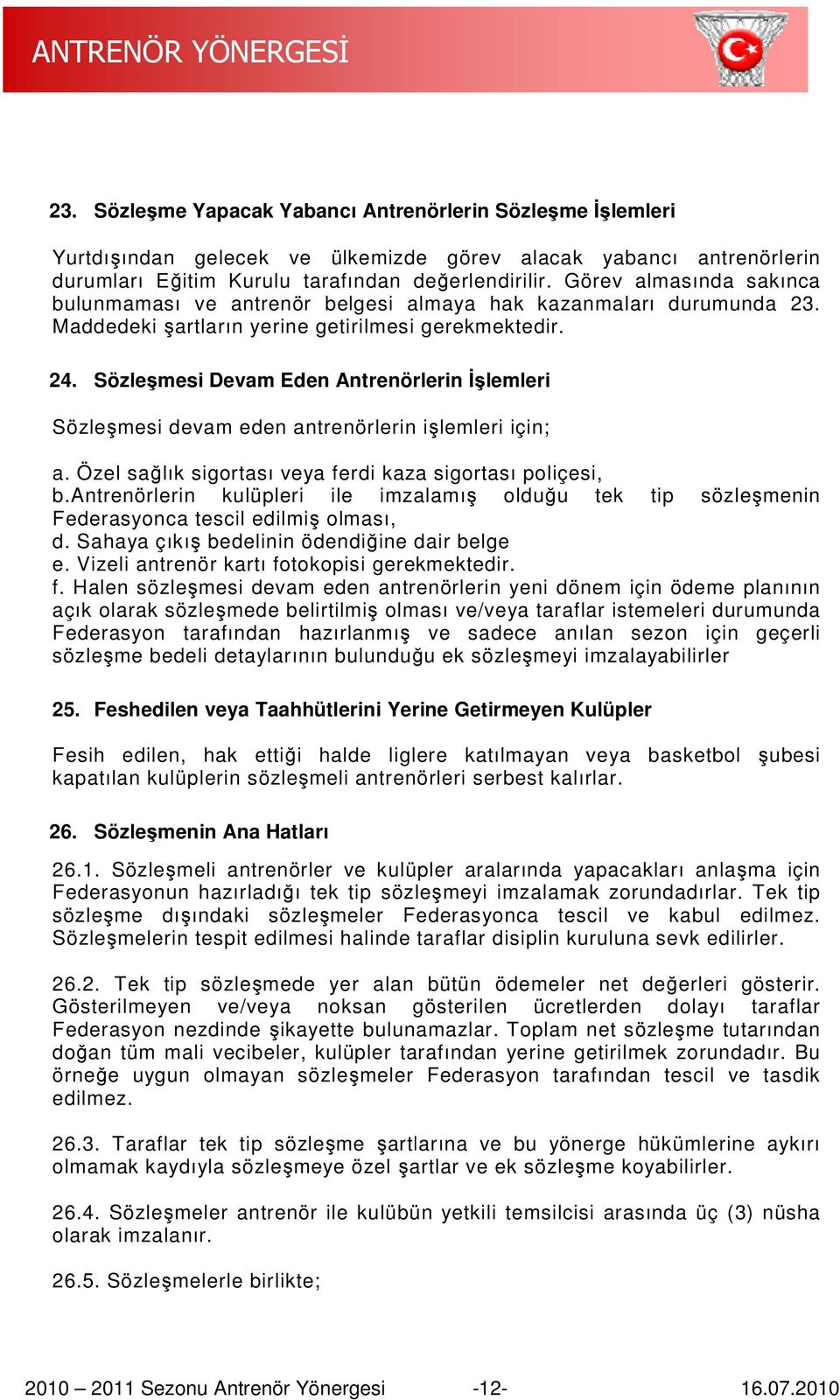 Sözleşmesi Devam Eden Antrenörlerin İşlemleri Sözleşmesi devam eden antrenörlerin işlemleri için; a. Özel sağlık sigortası veya ferdi kaza sigortası poliçesi, b.