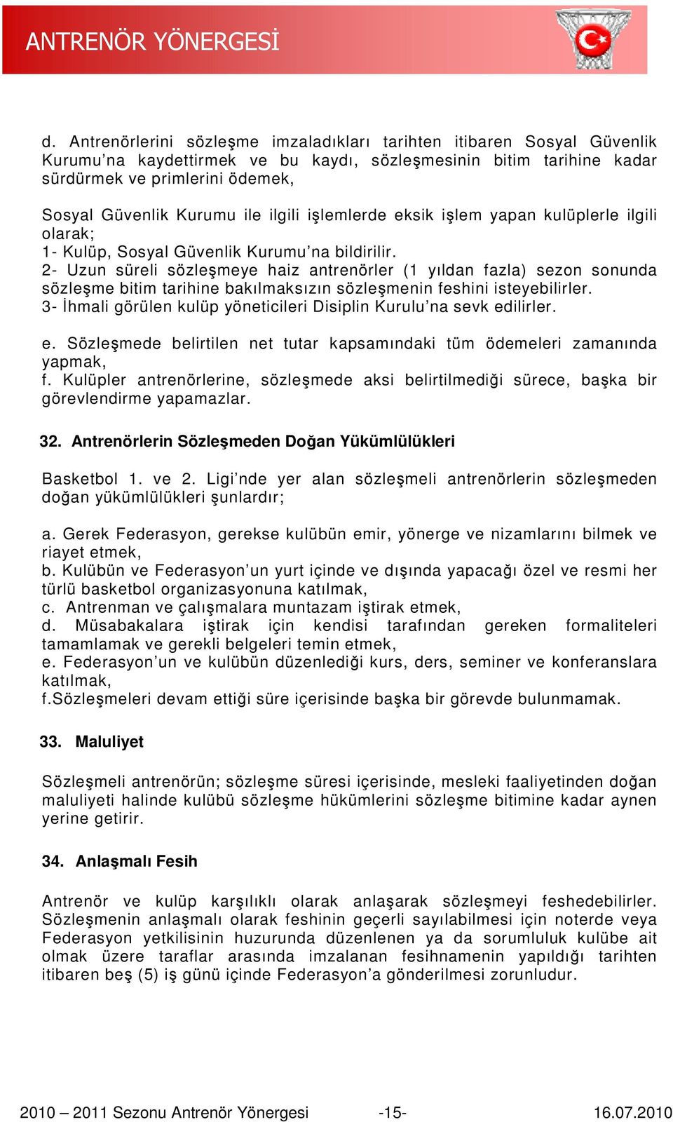 2- Uzun süreli sözleşmeye haiz antrenörler (1 yıldan fazla) sezon sonunda sözleşme bitim tarihine bakılmaksızın sözleşmenin feshini isteyebilirler.