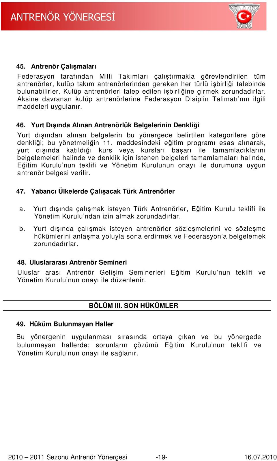 Yurt Dışında ında Alınan Antrenörlük Belgelerinin Denkliği Yurt dışından alınan belgelerin bu yönergede belirtilen kategorilere göre denkliği; bu yönetmeliğin 11.