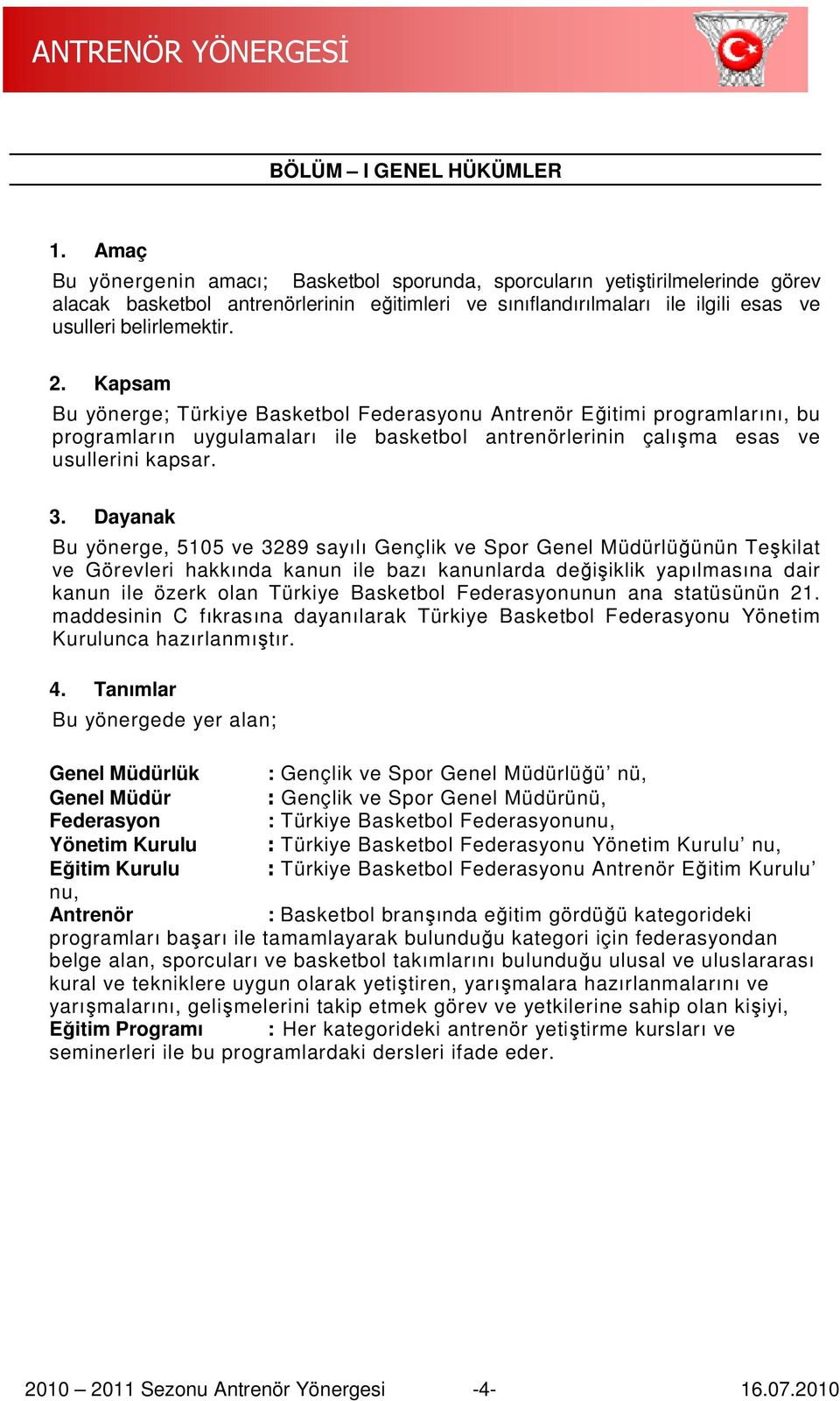 Kapsam Bu yönerge; Türkiye Basketbol Federasyonu Antrenör Eğitimi programlarını, bu programların uygulamaları ile basketbol antrenörlerinin çalışma esas ve usullerini kapsar. 3.