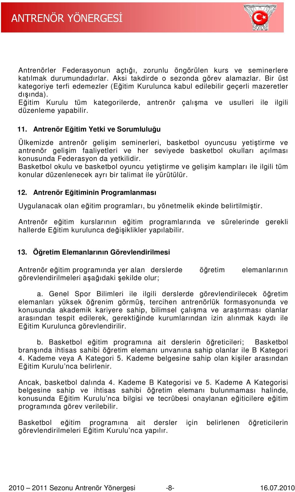 Antrenör Eğitim Yetki ve Sorumluluğu Ülkemizde antrenör gelişim im seminerleri, basketbol oyuncusu yetiştirme ve antrenör gelişim faaliyetleri ve her seviyede basketbol okulları açılması konusunda