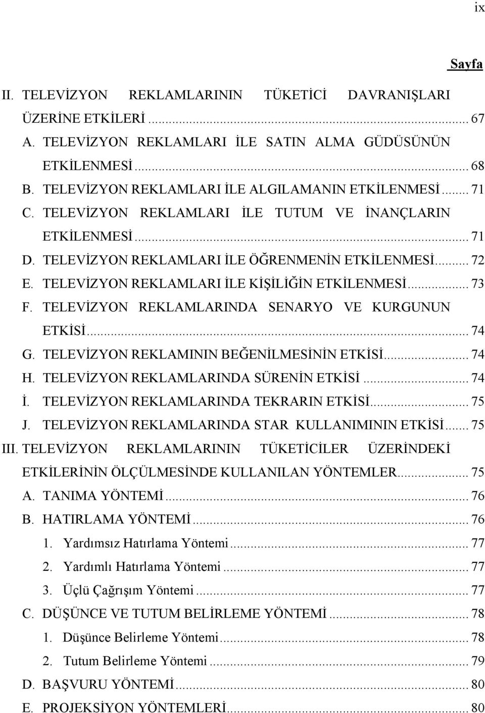 TELEVİZYON REKLAMLARI İLE KİŞİLİĞİN ETKİLENMESİ... 73 F. TELEVİZYON REKLAMLARINDA SENARYO VE KURGUNUN ETKİSİ... 74 G. TELEVİZYON REKLAMININ BEĞENİLMESİNİN ETKİSİ... 74 H.