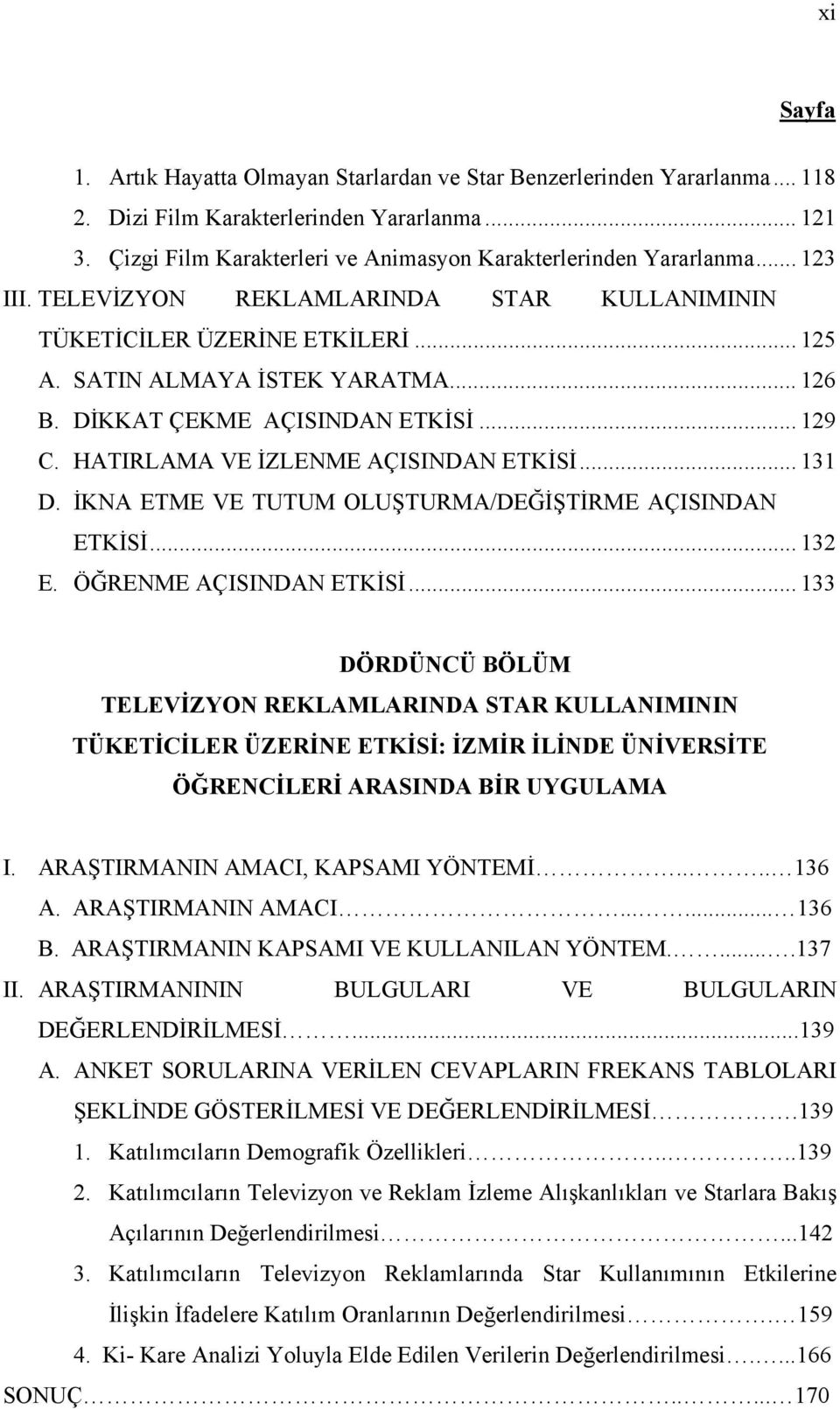 DİKKAT ÇEKME AÇISINDAN ETKİSİ... 129 C. HATIRLAMA VE İZLENME AÇISINDAN ETKİSİ... 131 D. İKNA ETME VE TUTUM OLUŞTURMA/DEĞİŞTİRME AÇISINDAN ETKİSİ... 132 E. ÖĞRENME AÇISINDAN ETKİSİ.