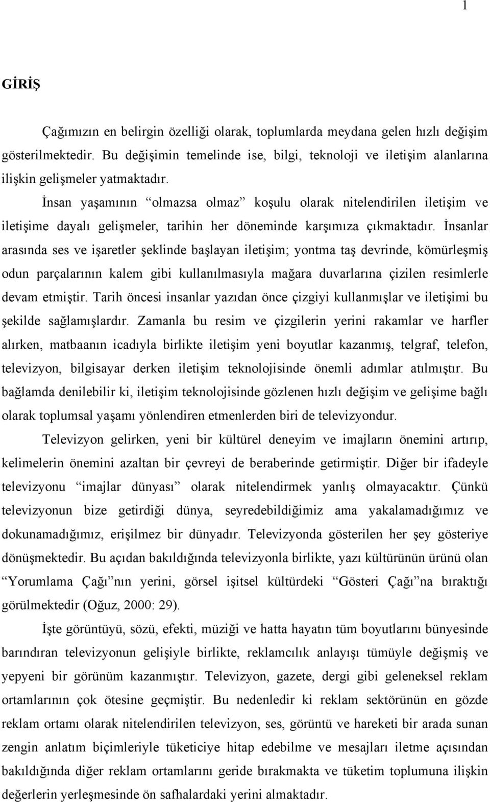 İnsan yaşamının olmazsa olmaz koşulu olarak nitelendirilen iletişim ve iletişime dayalı gelişmeler, tarihin her döneminde karşımıza çıkmaktadır.