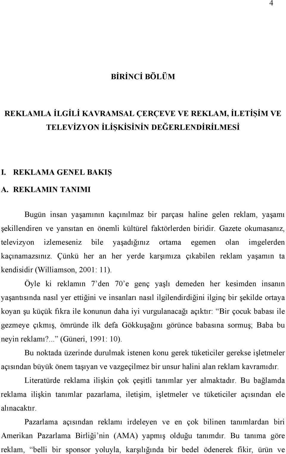 Gazete okumasanız, televizyon izlemeseniz bile yaşadığınız ortama egemen olan imgelerden kaçınamazsınız. Çünkü her an her yerde karşımıza çıkabilen reklam yaşamın ta kendisidir (Williamson, 2001: 11).