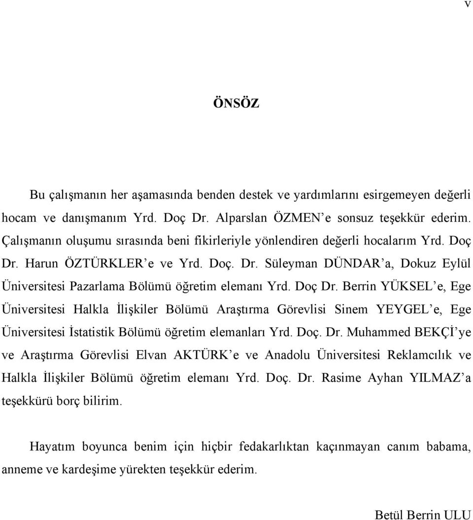 Doç Dr. Berrin YÜKSEL e, Ege Üniversitesi Halkla İlişkiler Bölümü Araştırma Görevlisi Sinem YEYGEL e, Ege Üniversitesi İstatistik Bölümü öğretim elemanları Yrd. Doç. Dr. Muhammed BEKÇİ ye ve Araştırma Görevlisi Elvan AKTÜRK e ve Anadolu Üniversitesi Reklamcılık ve Halkla İlişkiler Bölümü öğretim elemanı Yrd.