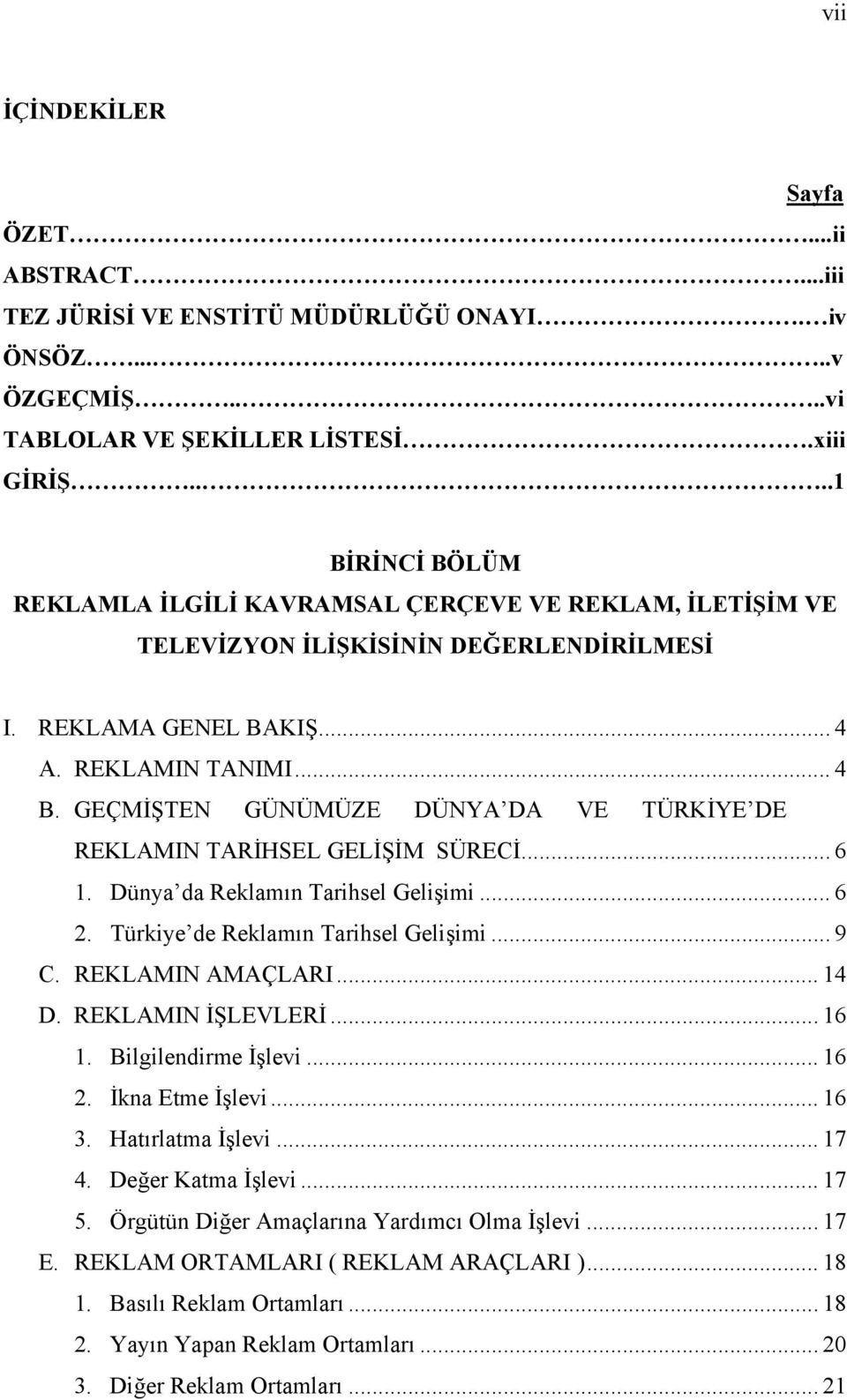 GEÇMİŞTEN GÜNÜMÜZE DÜNYA DA VE TÜRKİYE DE REKLAMIN TARİHSEL GELİŞİM SÜRECİ... 6 1. Dünya da Reklamın Tarihsel Gelişimi... 6 2. Türkiye de Reklamın Tarihsel Gelişimi... 9 C. REKLAMIN AMAÇLARI... 14 D.