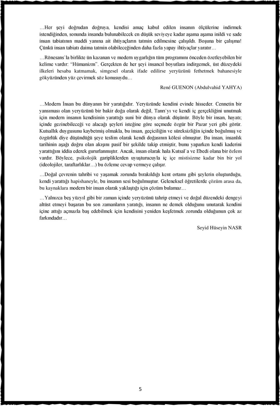 Çünkü insan tabiatı daima tatmin olabileceğinden daha fazla yapay ihtiyaçlar yaratır Rönesans`la birlikte ün kazanan ve modern uygarlığın tüm programını önceden özetleyebilen bir kelime vardır: