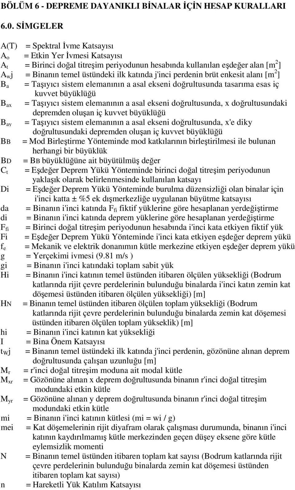 j'inci perdenin brüt enkesit alanı [m 2 ] B a = Taşıyıcı sistem elemanının a asal ekseni doğrultusunda tasarıma esas iç kuvvet büyüklüğü B ax = Taşıyıcı sistem elemanının a asal ekseni doğrultusunda,