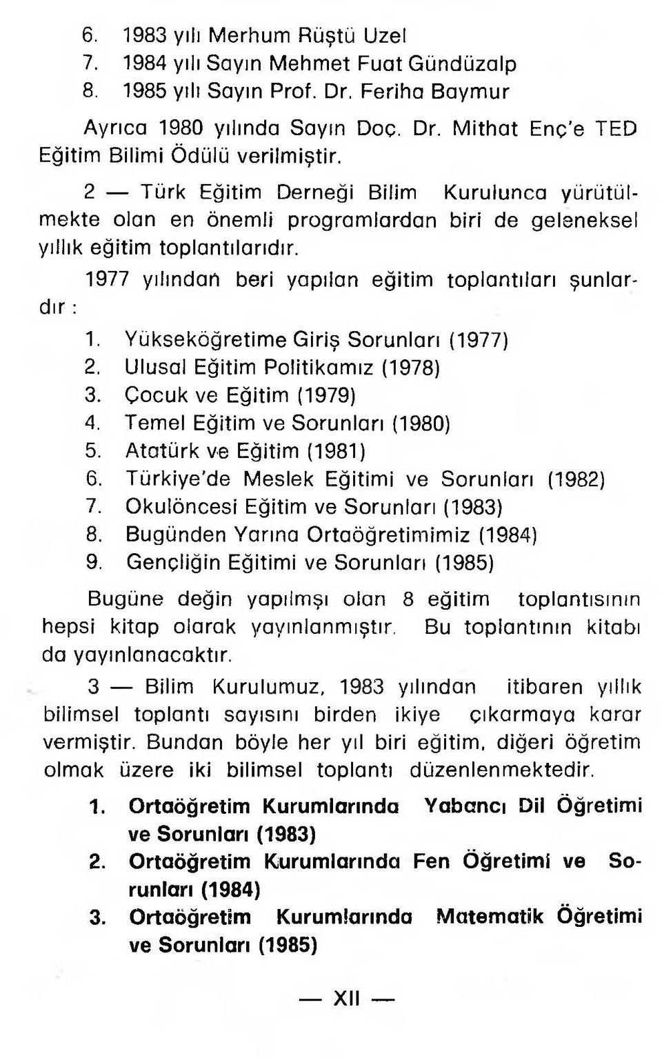 Yükseköğretime Giriş Sorunları (1977) 2. Ulusal Eğitim Politikamız (1978) 3. Çocuk ve Eğitim (1979) 4. Temel Eğitim ve Sorunları (1980) 5. Atatürk ve Eğitim (1981) 6.