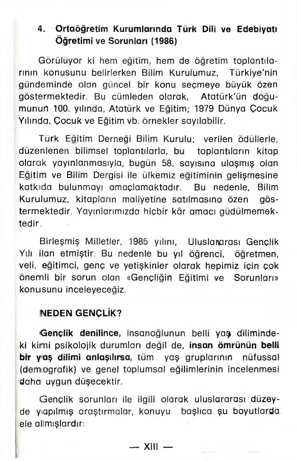 Türk Eğitim Derneği Bilim Kurulu; verilen ödüllerle, düzenlenen bilimsel toplantılarla, bu toplantıların kitap olarak yayınlanmasıyla, bugün 58.