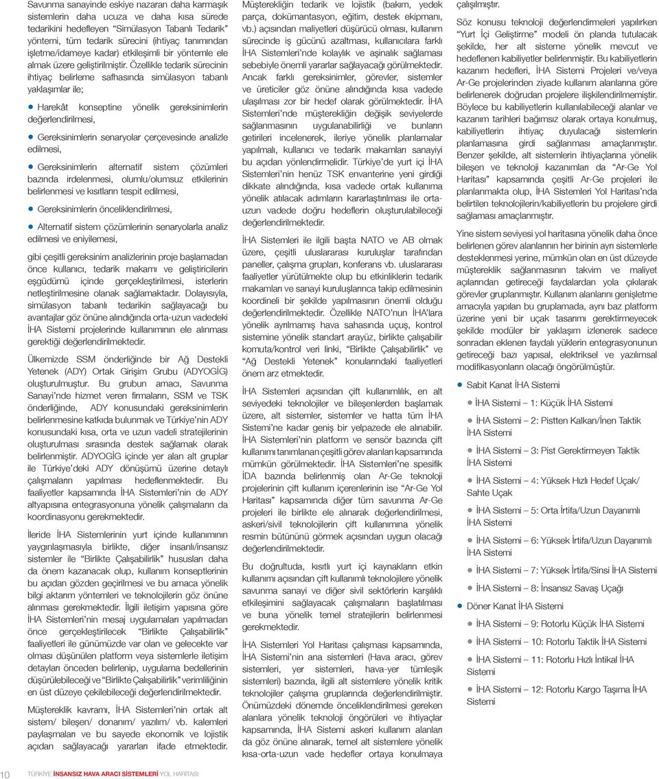 Özellikle tedarik sürecinin ihtiyaç belirleme safhasında simülasyon tabanlı yaklaşımlar ile; Harekât konseptine yönelik gereksinimlerin değerlendirilmesi, Gereksinimlerin senaryolar çerçevesinde