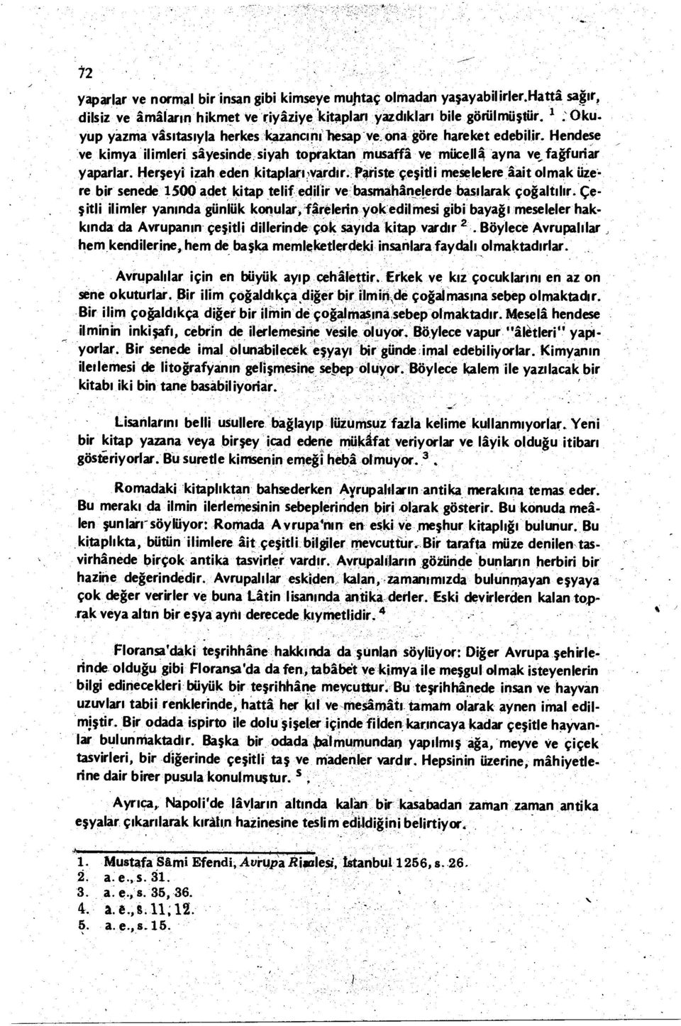 Herşeyi izah eden kitapları vardır. Pariste çeşitli meselelere âait olmak üzere bir senede 1500 adet kitap telif edilir ve basmahanelerde basılarak çoğaltılır.