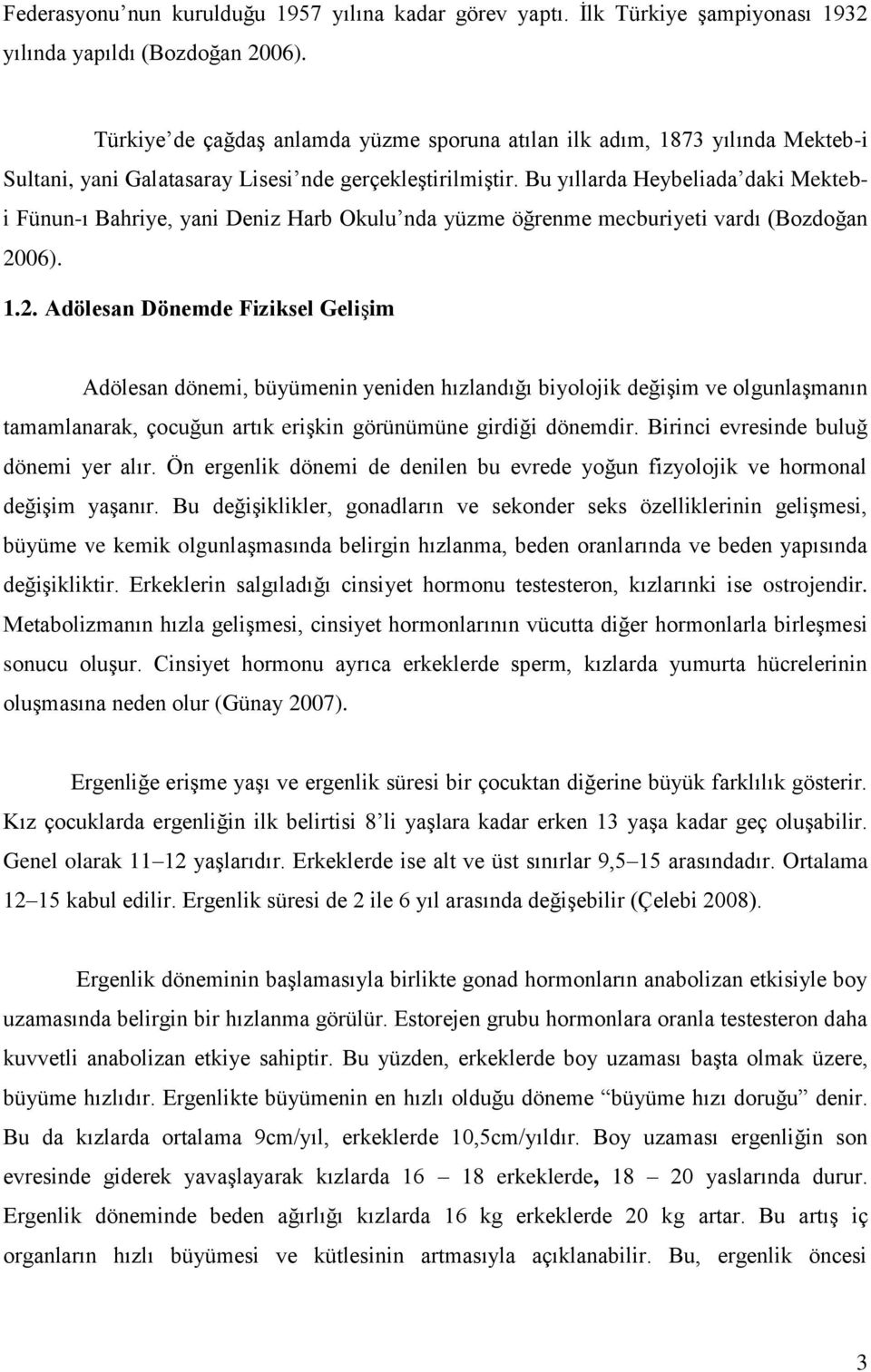 Bu yıllarda Heybeliada daki Mektebi Fünun-ı Bahriye, yani Deniz Harb Okulu nda yüzme öğrenme mecburiyeti vardı (Bozdoğan 20