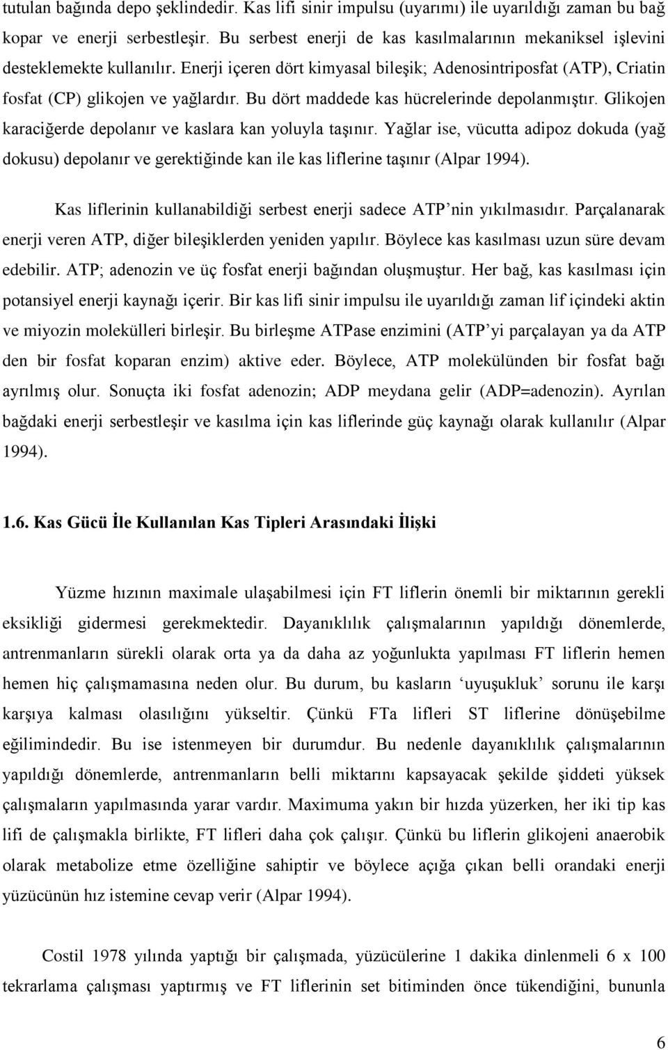 Bu dört maddede kas hücrelerinde depolanmıştır. Glikojen karaciğerde depolanır ve kaslara kan yoluyla taşınır.