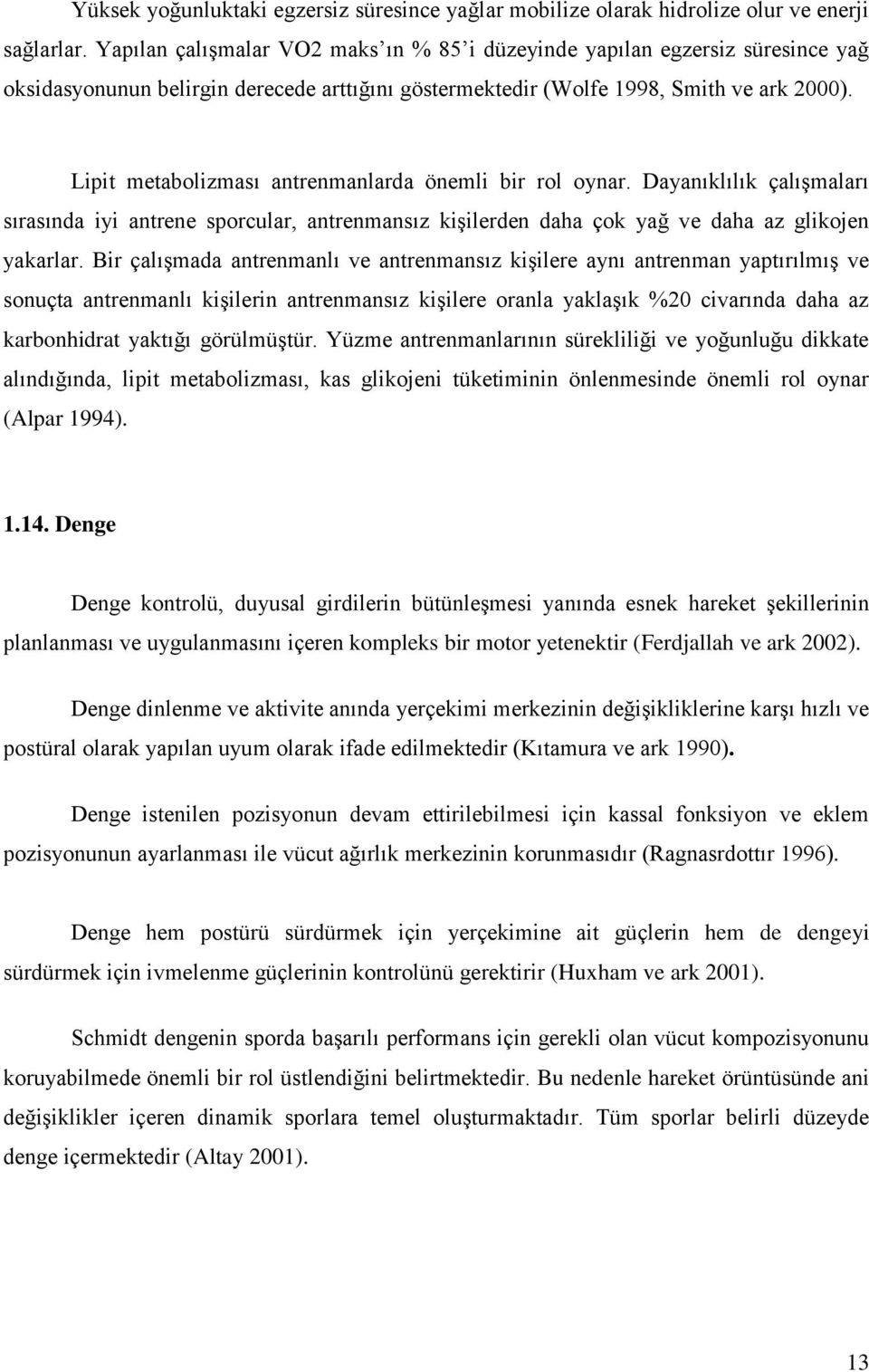 Lipit metabolizması antrenmanlarda önemli bir rol oynar. Dayanıklılık çalışmaları sırasında iyi antrene sporcular, antrenmansız kişilerden daha çok yağ ve daha az glikojen yakarlar.