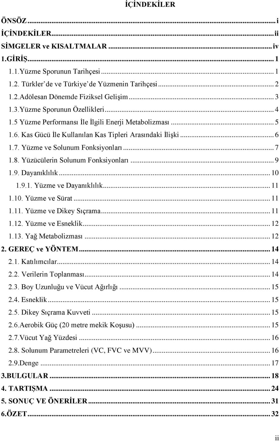 .. 7 1.8. Yüzücülerin Solunum Fonksiyonları... 9 1.9. Dayanıklılık... 10 1.9.1. Yüzme ve Dayanıklılık... 11 1.10. Yüzme ve Sürat... 11 1.11. Yüzme ve Dikey Sıçrama... 11 1.12. Yüzme ve Esneklik... 12 1.