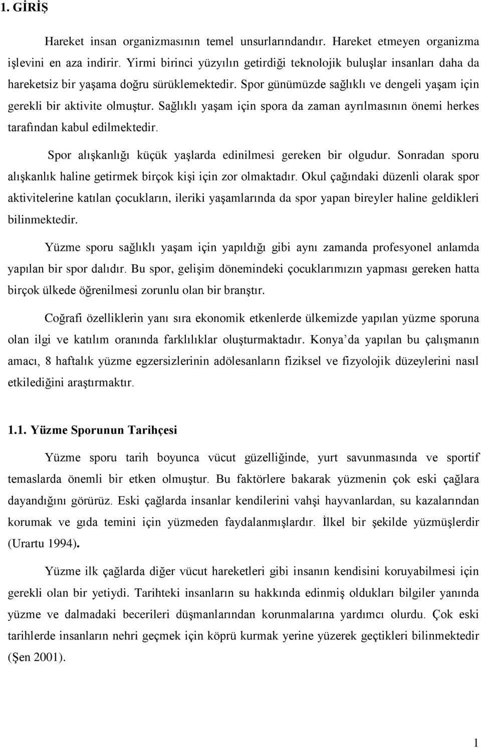 Sağlıklı yaşam için spora da zaman ayrılmasının önemi herkes tarafından kabul edilmektedir. Spor alışkanlığı küçük yaşlarda edinilmesi gereken bir olgudur.